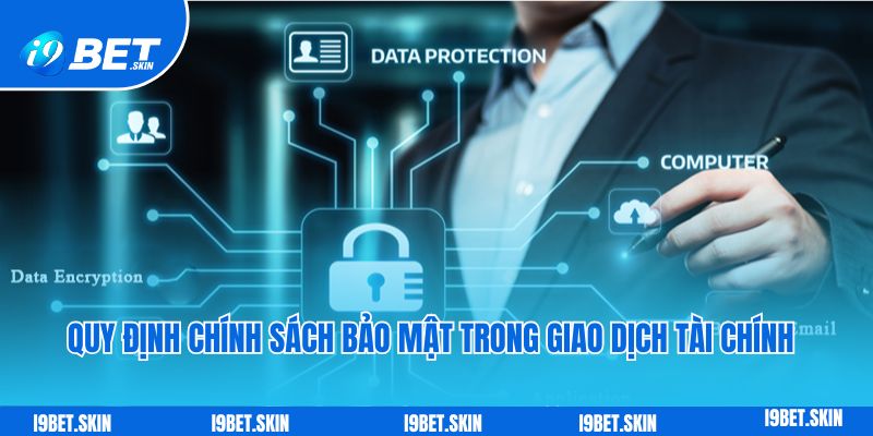Quy định chính sách bảo mật trong giao dịch tài chính tại i9bet