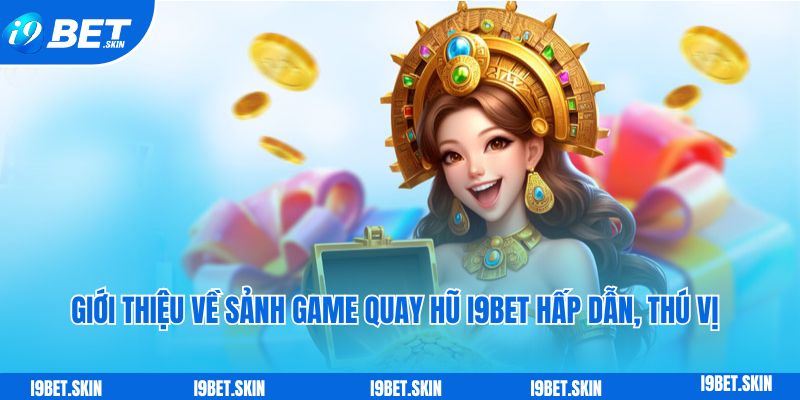 Giới thiệu về sảnh game quay hũ i9bet hấp dẫn, thú vị