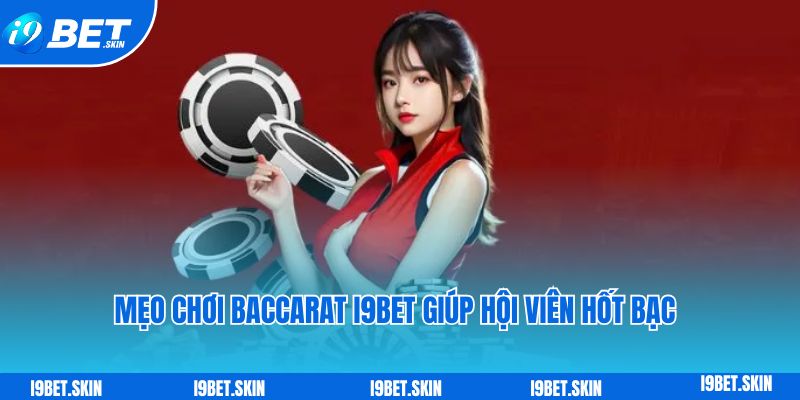 Mẹo chơi Baccarat i9bet giúp hội viên hốt bạc