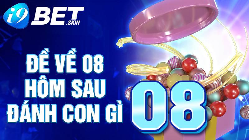 Đề về 08 hôm sau đánh con gì