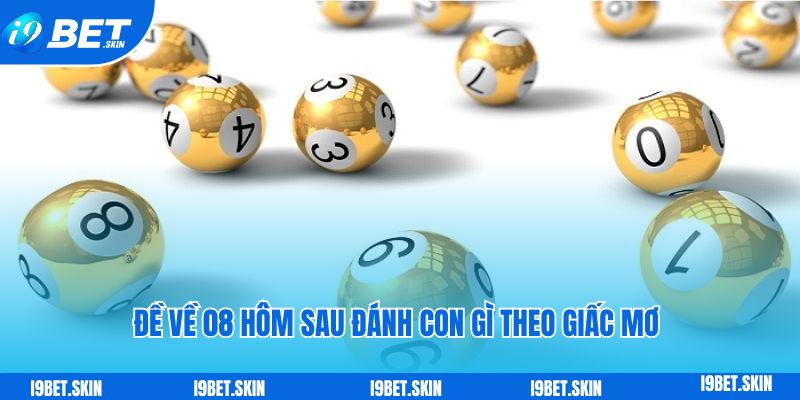 Xác định đề về 08 hôm sau đánh con gì theo giấc mơ