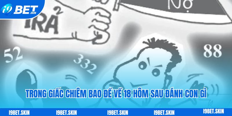 Trong giấc chiêm bao đề về 18 hôm sau đánh con gì