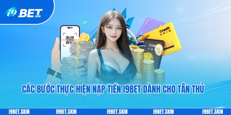 Các bước thực hiện nạp tiền i9bet dành cho tân thủ